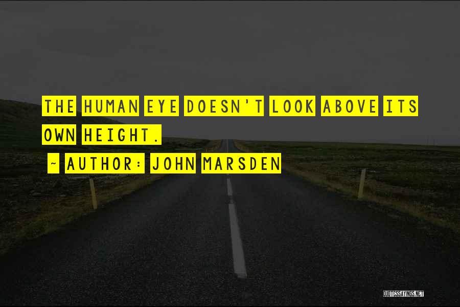 John Marsden Quotes: The Human Eye Doesn't Look Above Its Own Height.