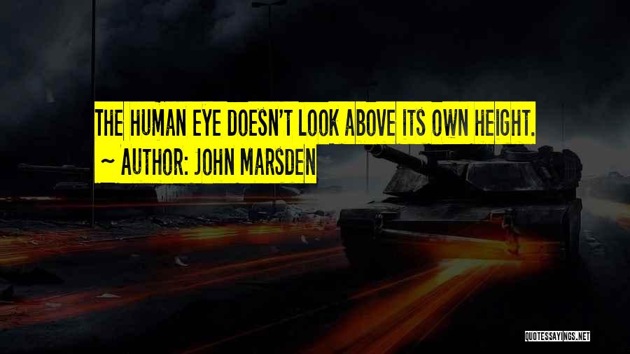 John Marsden Quotes: The Human Eye Doesn't Look Above Its Own Height.