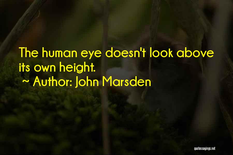 John Marsden Quotes: The Human Eye Doesn't Look Above Its Own Height.