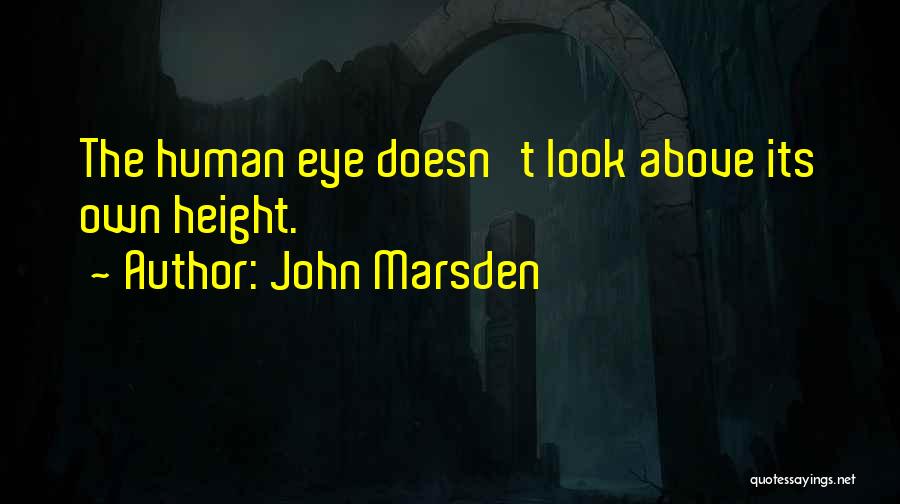 John Marsden Quotes: The Human Eye Doesn't Look Above Its Own Height.