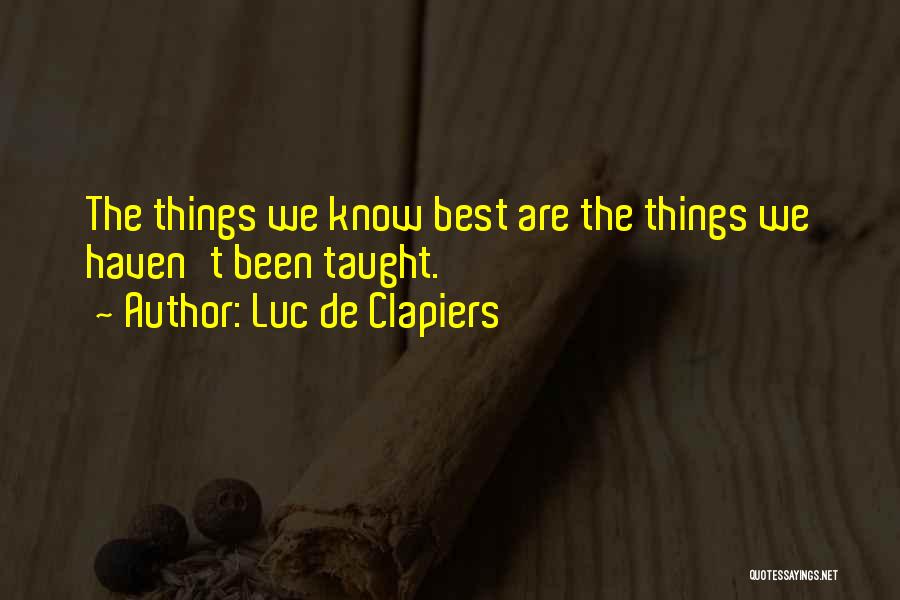 Luc De Clapiers Quotes: The Things We Know Best Are The Things We Haven't Been Taught.