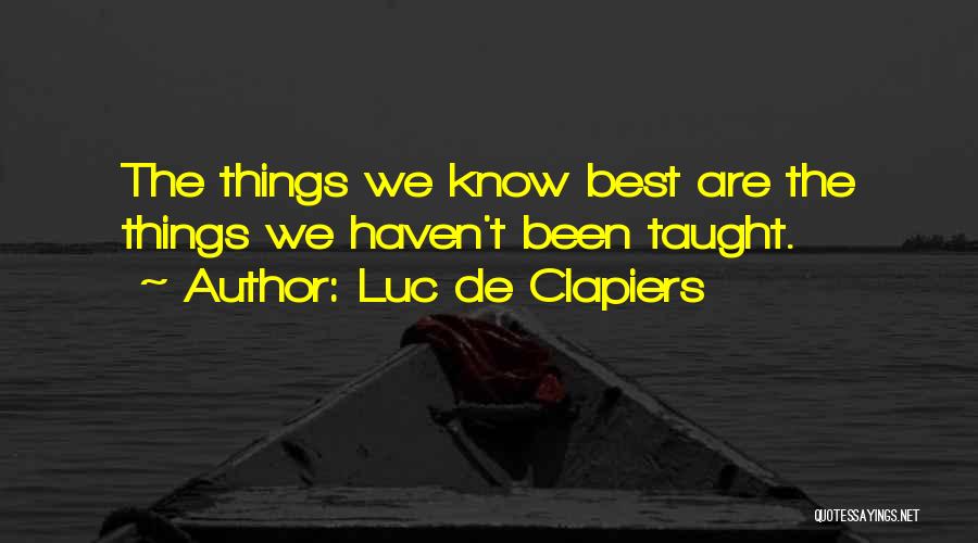 Luc De Clapiers Quotes: The Things We Know Best Are The Things We Haven't Been Taught.