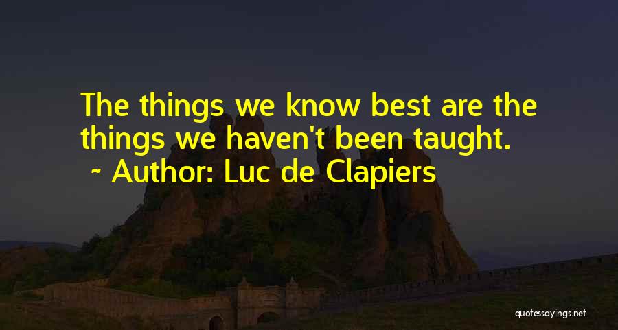 Luc De Clapiers Quotes: The Things We Know Best Are The Things We Haven't Been Taught.