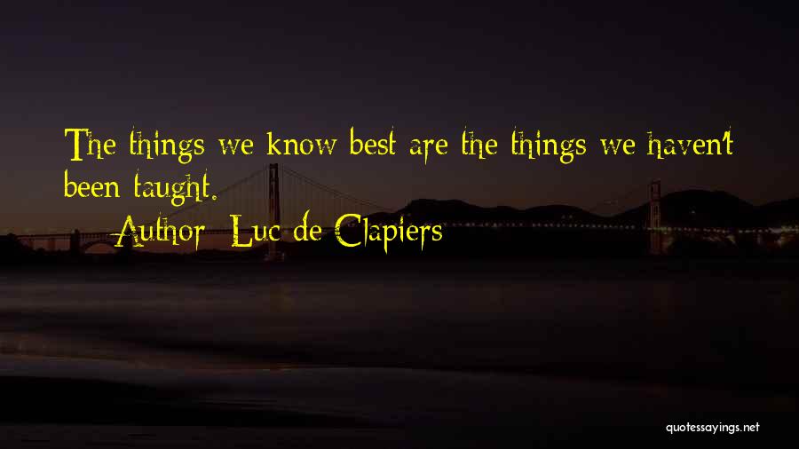 Luc De Clapiers Quotes: The Things We Know Best Are The Things We Haven't Been Taught.