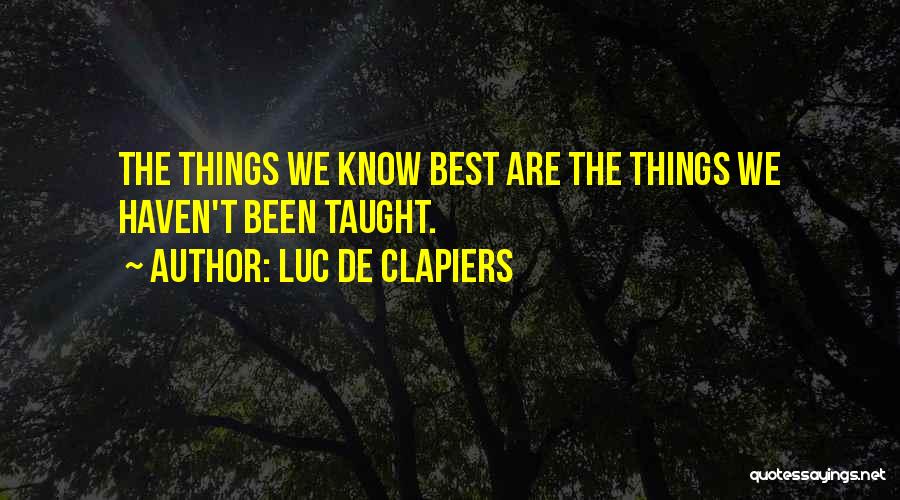Luc De Clapiers Quotes: The Things We Know Best Are The Things We Haven't Been Taught.