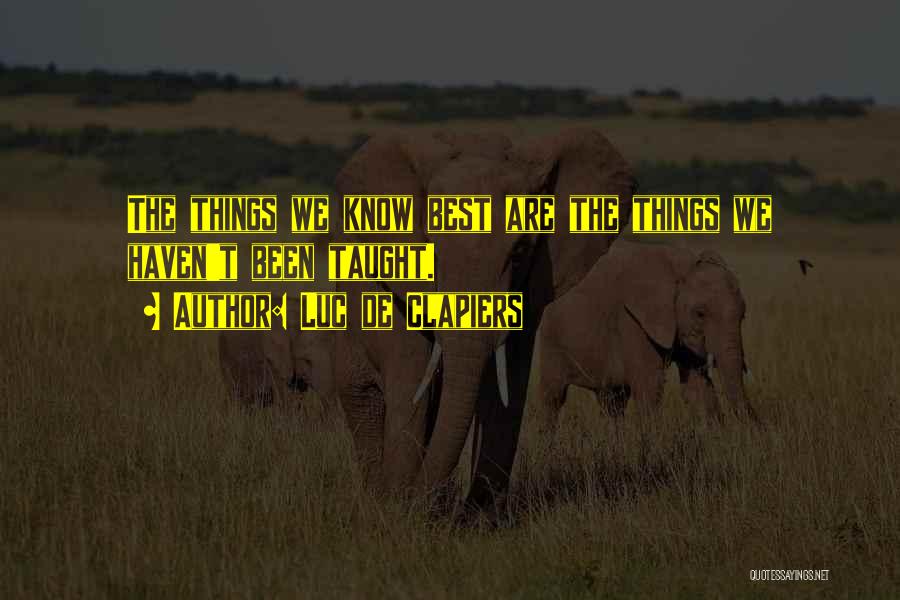 Luc De Clapiers Quotes: The Things We Know Best Are The Things We Haven't Been Taught.