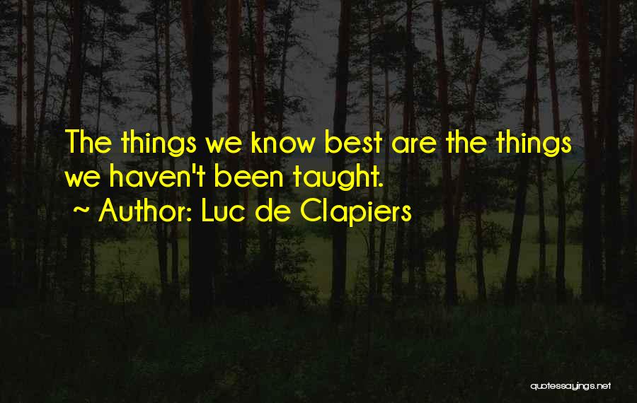 Luc De Clapiers Quotes: The Things We Know Best Are The Things We Haven't Been Taught.