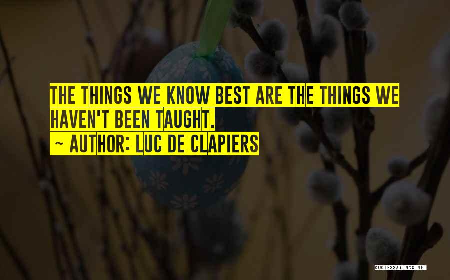 Luc De Clapiers Quotes: The Things We Know Best Are The Things We Haven't Been Taught.