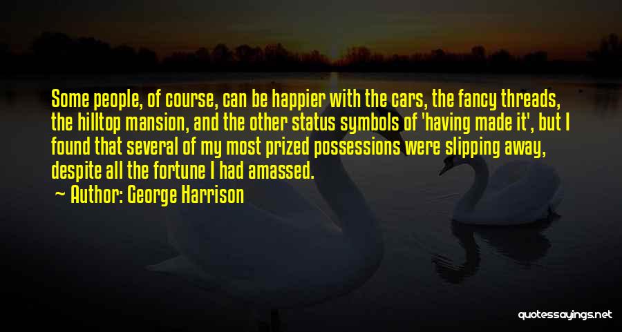 George Harrison Quotes: Some People, Of Course, Can Be Happier With The Cars, The Fancy Threads, The Hilltop Mansion, And The Other Status