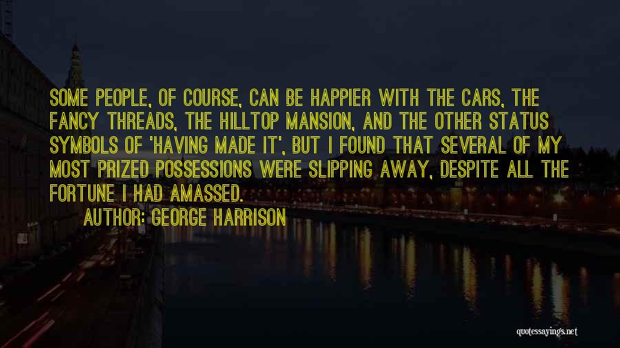 George Harrison Quotes: Some People, Of Course, Can Be Happier With The Cars, The Fancy Threads, The Hilltop Mansion, And The Other Status