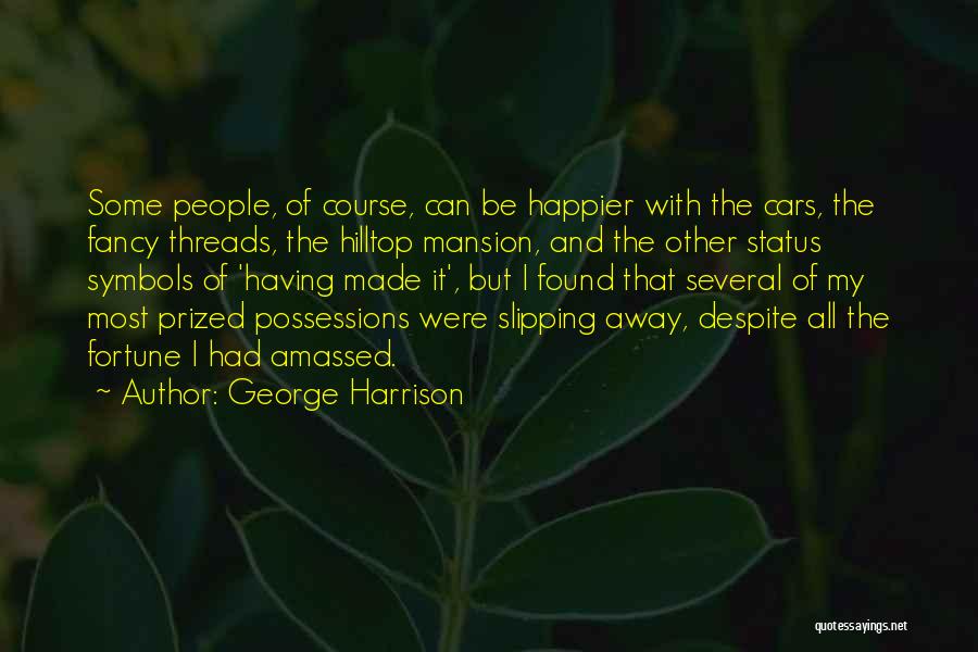 George Harrison Quotes: Some People, Of Course, Can Be Happier With The Cars, The Fancy Threads, The Hilltop Mansion, And The Other Status