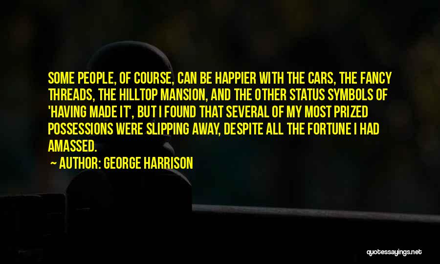 George Harrison Quotes: Some People, Of Course, Can Be Happier With The Cars, The Fancy Threads, The Hilltop Mansion, And The Other Status