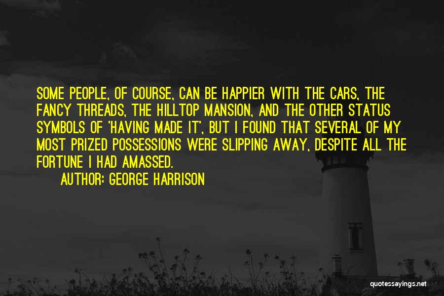 George Harrison Quotes: Some People, Of Course, Can Be Happier With The Cars, The Fancy Threads, The Hilltop Mansion, And The Other Status