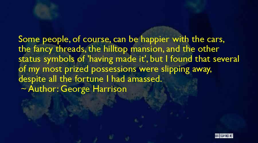 George Harrison Quotes: Some People, Of Course, Can Be Happier With The Cars, The Fancy Threads, The Hilltop Mansion, And The Other Status