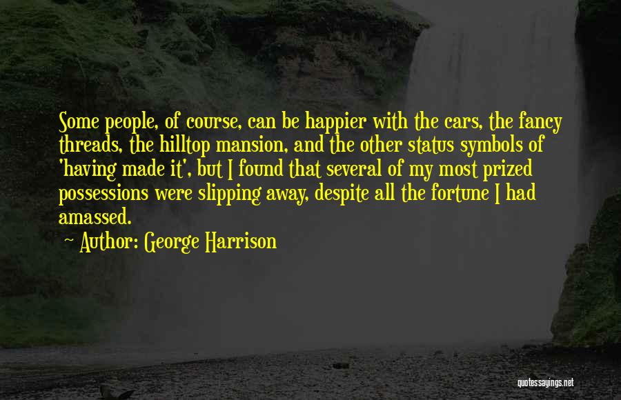 George Harrison Quotes: Some People, Of Course, Can Be Happier With The Cars, The Fancy Threads, The Hilltop Mansion, And The Other Status