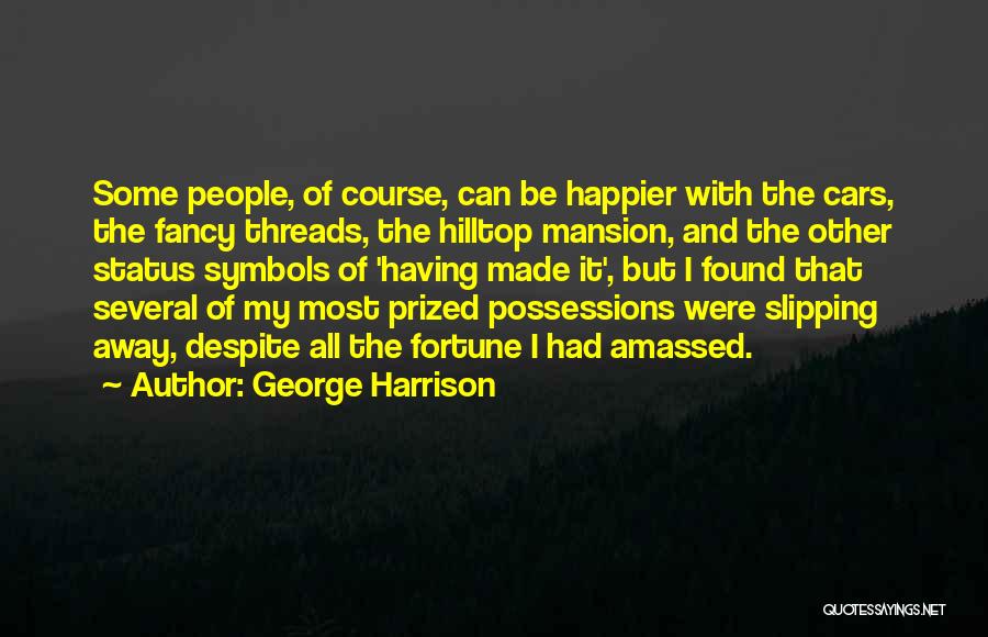 George Harrison Quotes: Some People, Of Course, Can Be Happier With The Cars, The Fancy Threads, The Hilltop Mansion, And The Other Status