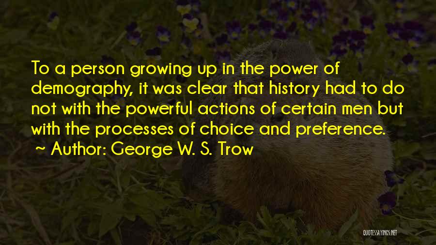 George W. S. Trow Quotes: To A Person Growing Up In The Power Of Demography, It Was Clear That History Had To Do Not With