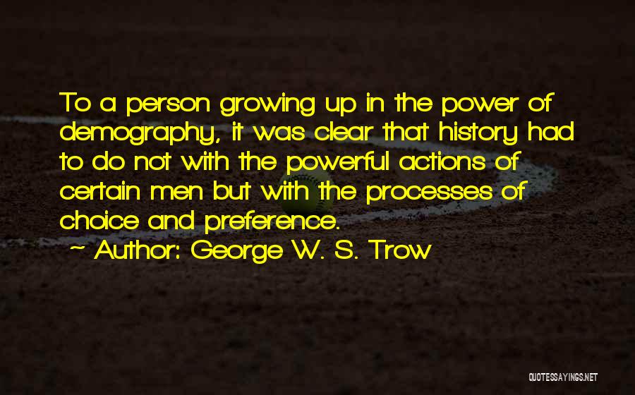 George W. S. Trow Quotes: To A Person Growing Up In The Power Of Demography, It Was Clear That History Had To Do Not With