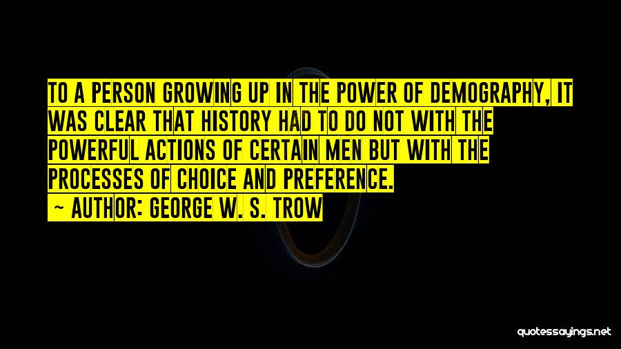 George W. S. Trow Quotes: To A Person Growing Up In The Power Of Demography, It Was Clear That History Had To Do Not With