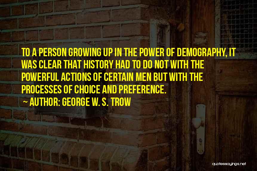 George W. S. Trow Quotes: To A Person Growing Up In The Power Of Demography, It Was Clear That History Had To Do Not With