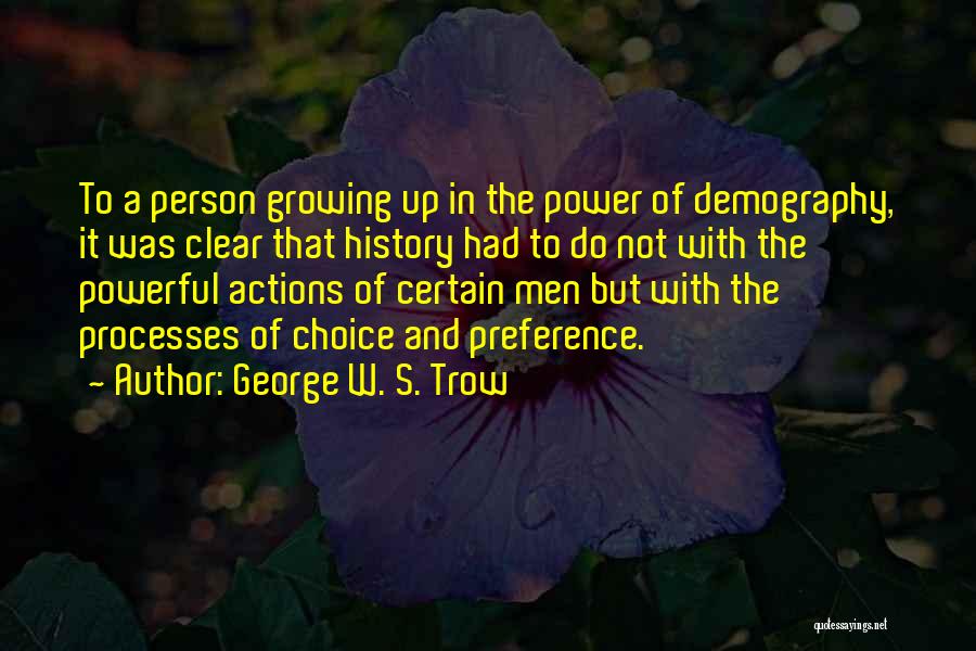 George W. S. Trow Quotes: To A Person Growing Up In The Power Of Demography, It Was Clear That History Had To Do Not With