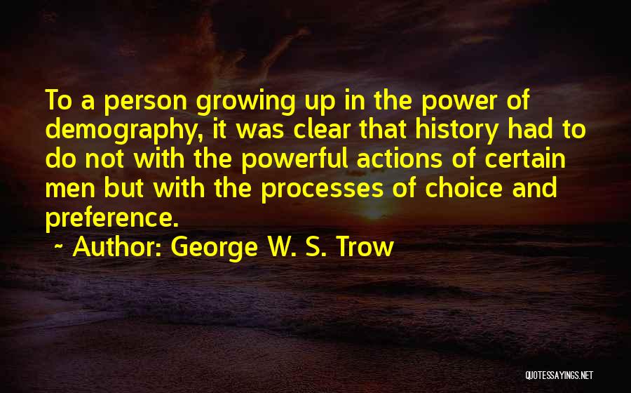 George W. S. Trow Quotes: To A Person Growing Up In The Power Of Demography, It Was Clear That History Had To Do Not With