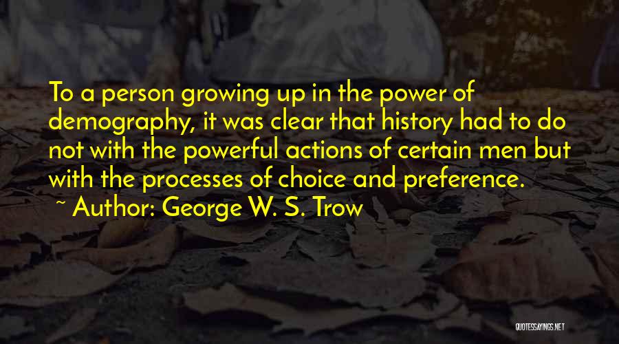 George W. S. Trow Quotes: To A Person Growing Up In The Power Of Demography, It Was Clear That History Had To Do Not With