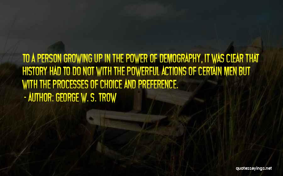 George W. S. Trow Quotes: To A Person Growing Up In The Power Of Demography, It Was Clear That History Had To Do Not With