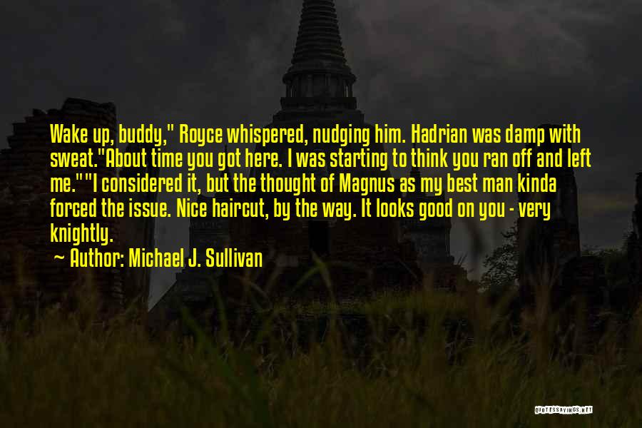 Michael J. Sullivan Quotes: Wake Up, Buddy, Royce Whispered, Nudging Him. Hadrian Was Damp With Sweat.about Time You Got Here. I Was Starting To