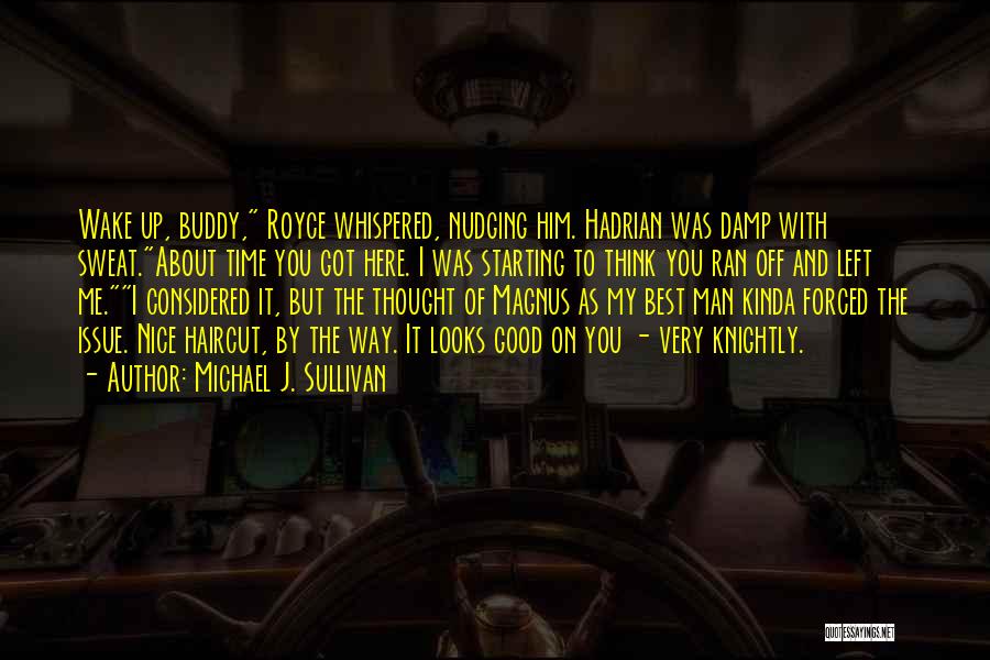 Michael J. Sullivan Quotes: Wake Up, Buddy, Royce Whispered, Nudging Him. Hadrian Was Damp With Sweat.about Time You Got Here. I Was Starting To