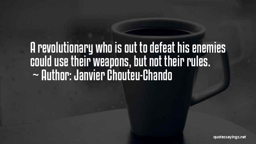 Janvier Chouteu-Chando Quotes: A Revolutionary Who Is Out To Defeat His Enemies Could Use Their Weapons, But Not Their Rules.