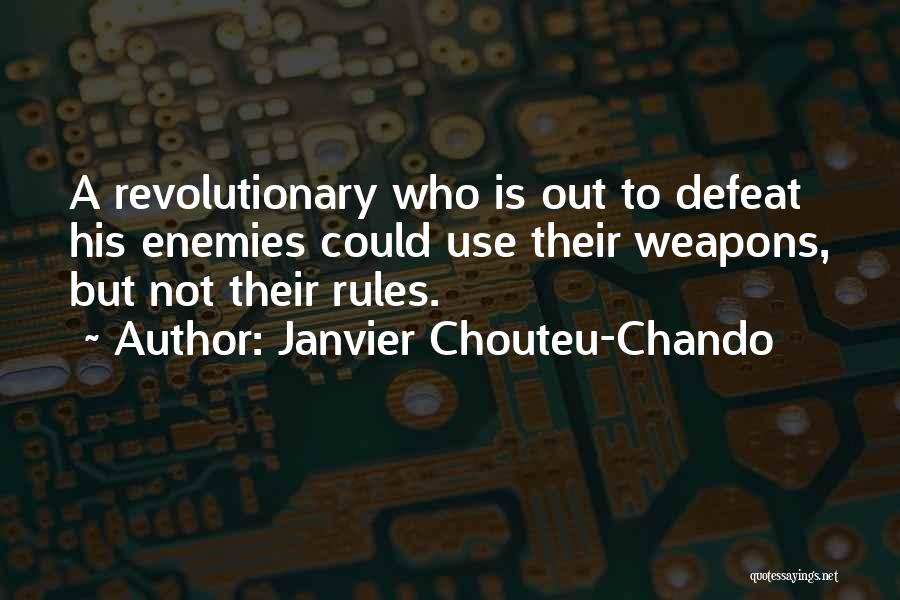 Janvier Chouteu-Chando Quotes: A Revolutionary Who Is Out To Defeat His Enemies Could Use Their Weapons, But Not Their Rules.