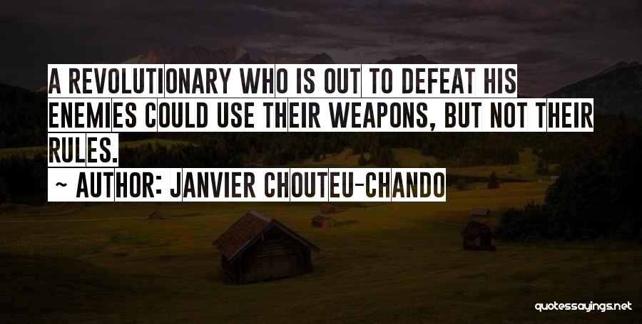 Janvier Chouteu-Chando Quotes: A Revolutionary Who Is Out To Defeat His Enemies Could Use Their Weapons, But Not Their Rules.