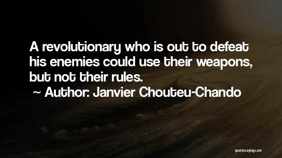 Janvier Chouteu-Chando Quotes: A Revolutionary Who Is Out To Defeat His Enemies Could Use Their Weapons, But Not Their Rules.