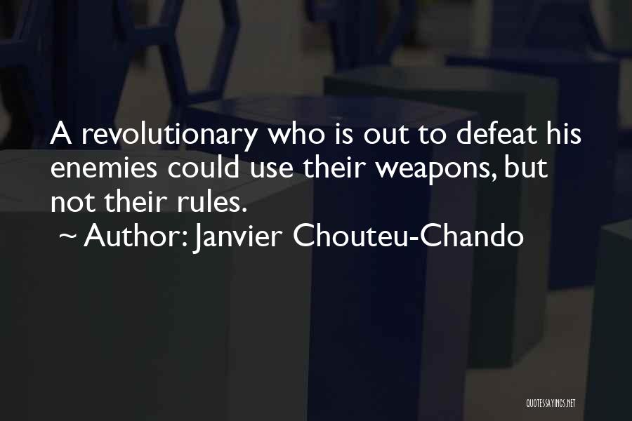 Janvier Chouteu-Chando Quotes: A Revolutionary Who Is Out To Defeat His Enemies Could Use Their Weapons, But Not Their Rules.
