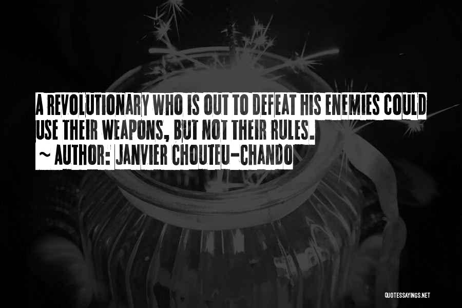 Janvier Chouteu-Chando Quotes: A Revolutionary Who Is Out To Defeat His Enemies Could Use Their Weapons, But Not Their Rules.