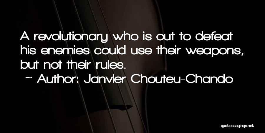 Janvier Chouteu-Chando Quotes: A Revolutionary Who Is Out To Defeat His Enemies Could Use Their Weapons, But Not Their Rules.