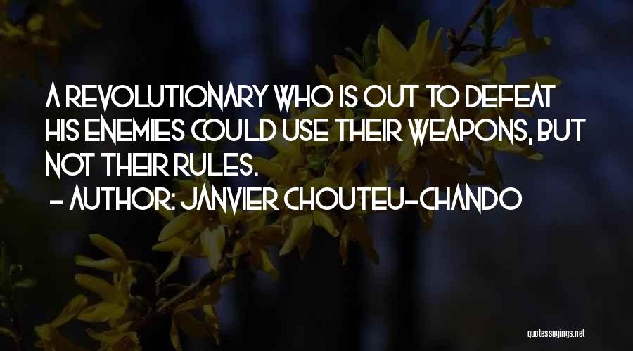 Janvier Chouteu-Chando Quotes: A Revolutionary Who Is Out To Defeat His Enemies Could Use Their Weapons, But Not Their Rules.