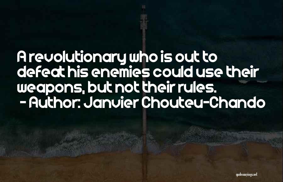 Janvier Chouteu-Chando Quotes: A Revolutionary Who Is Out To Defeat His Enemies Could Use Their Weapons, But Not Their Rules.
