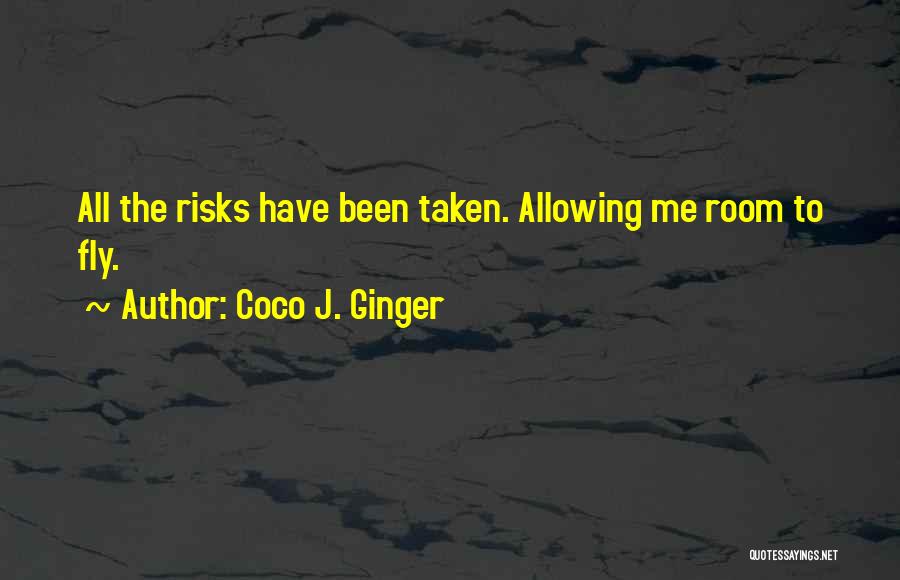 Coco J. Ginger Quotes: All The Risks Have Been Taken. Allowing Me Room To Fly.