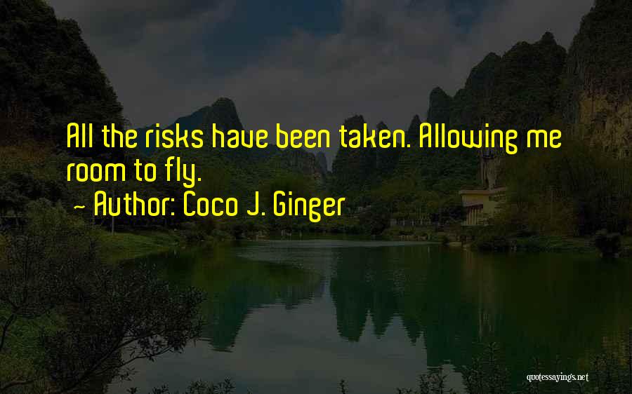 Coco J. Ginger Quotes: All The Risks Have Been Taken. Allowing Me Room To Fly.