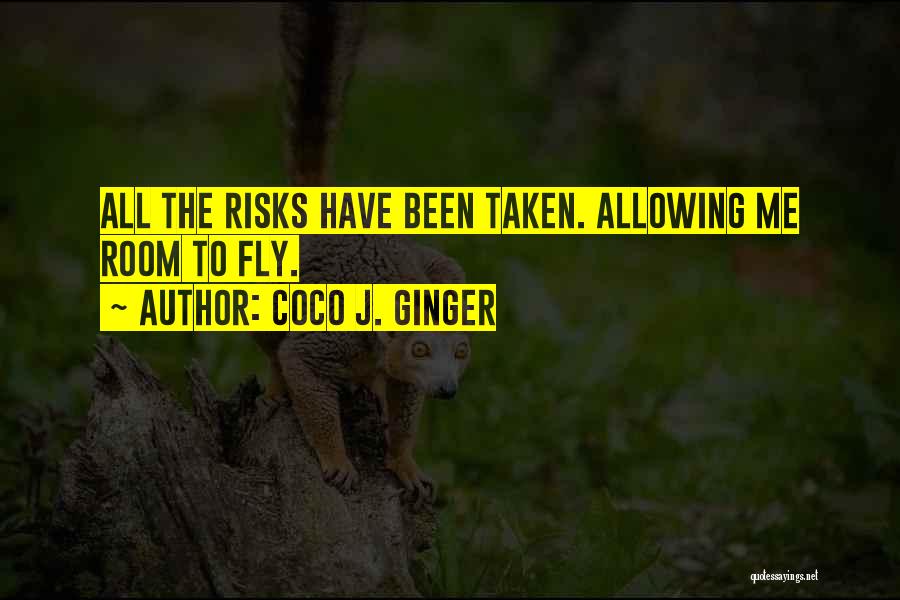 Coco J. Ginger Quotes: All The Risks Have Been Taken. Allowing Me Room To Fly.