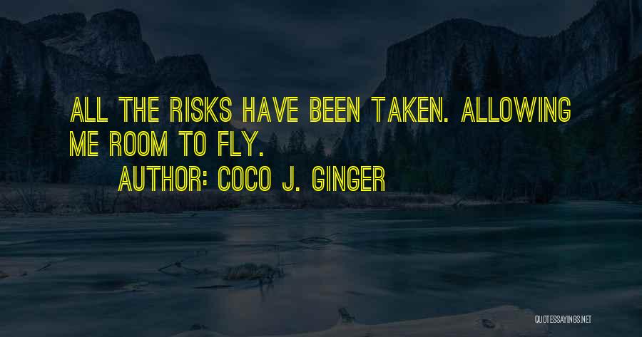 Coco J. Ginger Quotes: All The Risks Have Been Taken. Allowing Me Room To Fly.