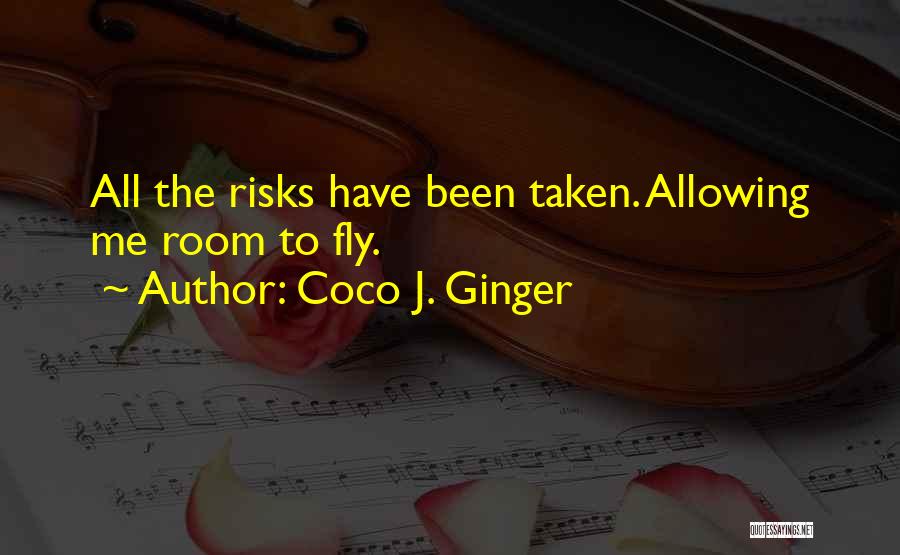 Coco J. Ginger Quotes: All The Risks Have Been Taken. Allowing Me Room To Fly.