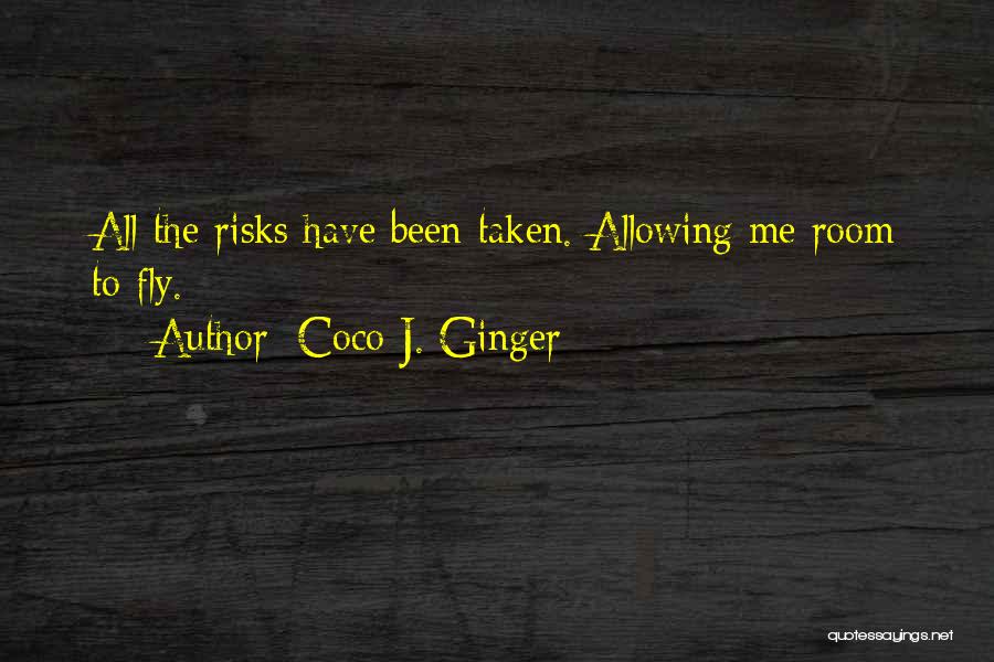 Coco J. Ginger Quotes: All The Risks Have Been Taken. Allowing Me Room To Fly.