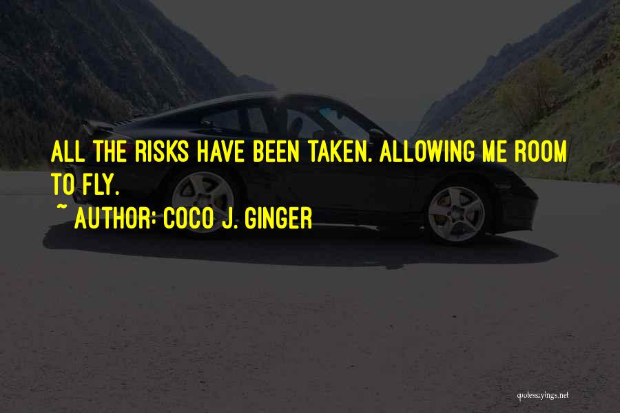 Coco J. Ginger Quotes: All The Risks Have Been Taken. Allowing Me Room To Fly.