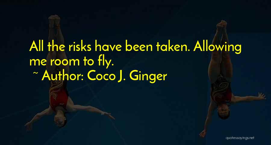 Coco J. Ginger Quotes: All The Risks Have Been Taken. Allowing Me Room To Fly.