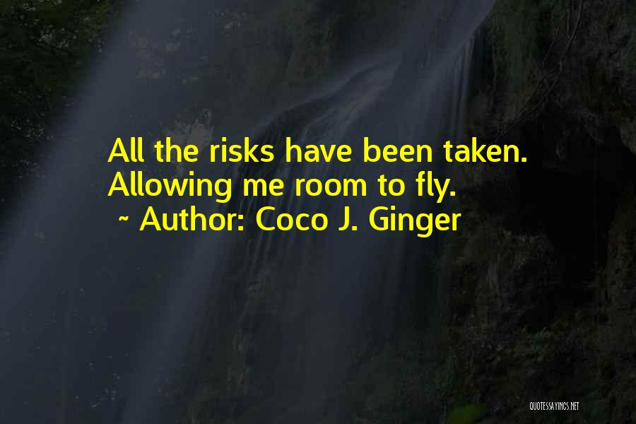 Coco J. Ginger Quotes: All The Risks Have Been Taken. Allowing Me Room To Fly.
