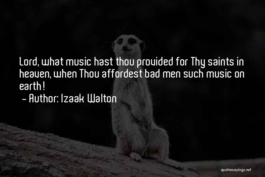 Izaak Walton Quotes: Lord, What Music Hast Thou Provided For Thy Saints In Heaven, When Thou Affordest Bad Men Such Music On Earth!