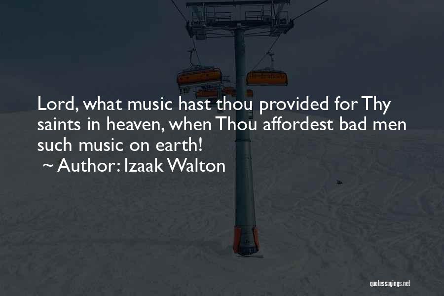 Izaak Walton Quotes: Lord, What Music Hast Thou Provided For Thy Saints In Heaven, When Thou Affordest Bad Men Such Music On Earth!